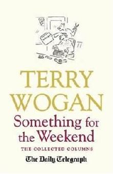 Image sur Something for the Weekend : The Collected Columns of Sir Terry Wogan