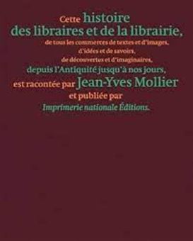 Une histoire des libraires et de la librairie - De tous les commerces de textes et d'images, d'idées et de savoirs, de découvertes et d'imaginaires, depuis l'Antiquité jusqu'à nos jours