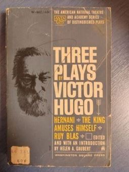 Three Plays By Victor Hugo: Hernani, The King Amuses Himself, Ruy Blas