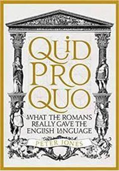 Quid Pro Quo : What the Romans Really Gave the English Language