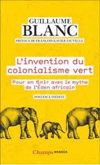 L'invention du colonialisme vert - Pour en finir avec le mythe de l'Eden Africain