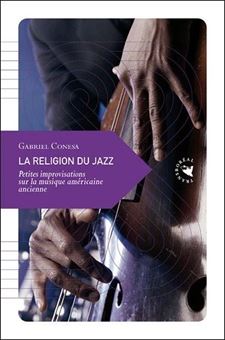 La religion du jazz - Petites improvisations sur la musique américaine ancienne