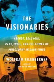 Image sur The Visionaries: Arendt, Beauvoir, Rand, Weil, and the Power of Philosophy in Dark Times