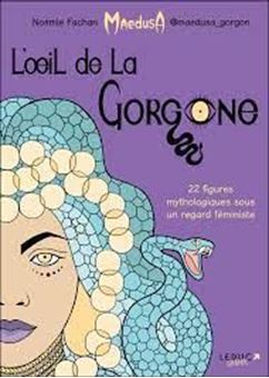 L'oeil de la Gorgone - 22 figures mythologiques sous un regard féministe