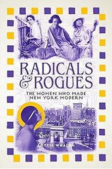 Picture of Radicals and Rogues: The Women Who Made New York Modern