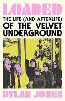 Loaded : The Life (and Afterlife) of The Velvet Underground