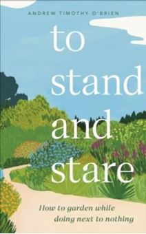 Picture of To Stand And Stare : How to Garden While Doing Next to Nothing