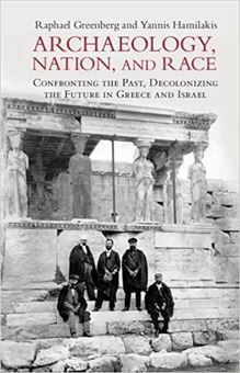 Image sur Archaeology, Nation, and Race: Confronting the Past, Decolonizing the Future in Greece and Israel