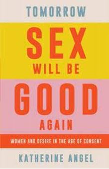 Tomorrow Sex Will Be Good Again : Women and Desire in the Age of Consent