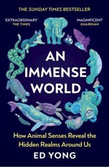 An Immense World : How Animal Senses Reveal the Hidden Realms Around Us