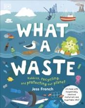 Εικόνα της What A Waste : Rubbish, Recycling, and Protecting our Planet