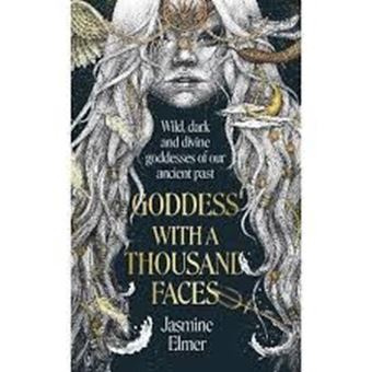 Goddess with a Thousand Faces : A one-of-a-kind exploration of goddesses from our ancient past